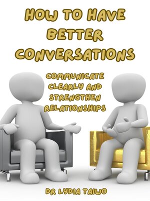 cover image of How to Have Better Conversations Communicate Clearly and Strengthen Relationships